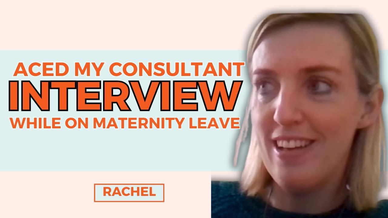 How Rachel Aced Her Consultant Interview While On Mat Leave!