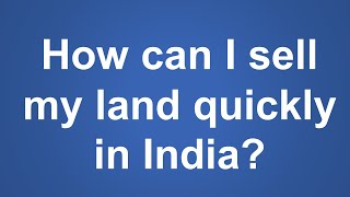 property knowledge How can I sell my land quickly in India ? how to sell property online in india