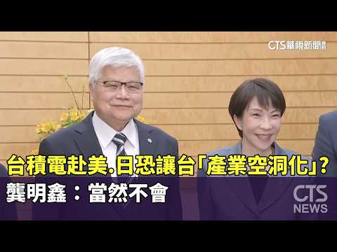 台積電赴美.日恐讓台「產業空洞化」？　龔明鑫：當然不會