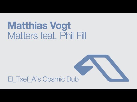 Matthias Vogt feat. Phil Fill - Matters (El_Txef_A's Cosmic Dub)