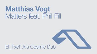 Matthias Vogt feat. Phil Fill - Matters (El_Txef_A's Cosmic Dub)