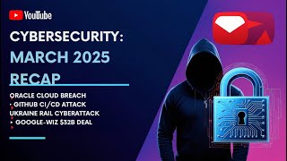March 2025 Cyber Attacks: Oracle Breach, GitHub Supply Chain & More