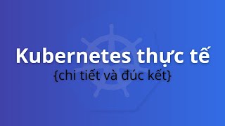 Bài 0. Lộ trình Kubernetes và lưu ý để làm Kubernetes hiệu quả | Khoá học Kubernetes thực tế