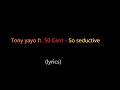 Tony yayo ft. 50 cent - So seductive (lyrics)