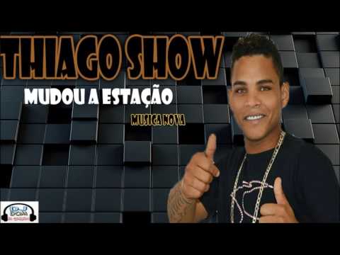 THIAGO SHOW - MUDOU A ESTAÇÃO MUSICA NOVA 2017