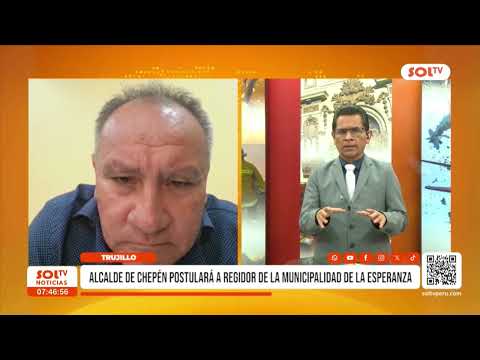 La Libertad: alcalde de Chepén postulará a regidor de la Municipalidad de La Esperanza