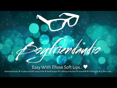 Easy With Those Soft Lips.. [Boyfriend Roleplay][Grumpy to Soft][Reassurance][Calming Cuddles] ASMR