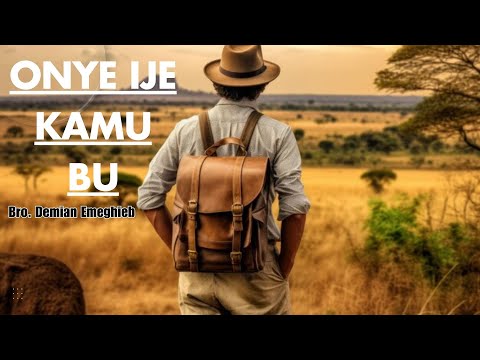 Onye Ije Kamu Bu by Bro. Demian Emeghiebo