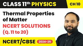 Thermal Properties of Matter - NCERT Solutions (Q. 11 to 20) | Class 11 Physics Ch 10 | CBSE 2024-25