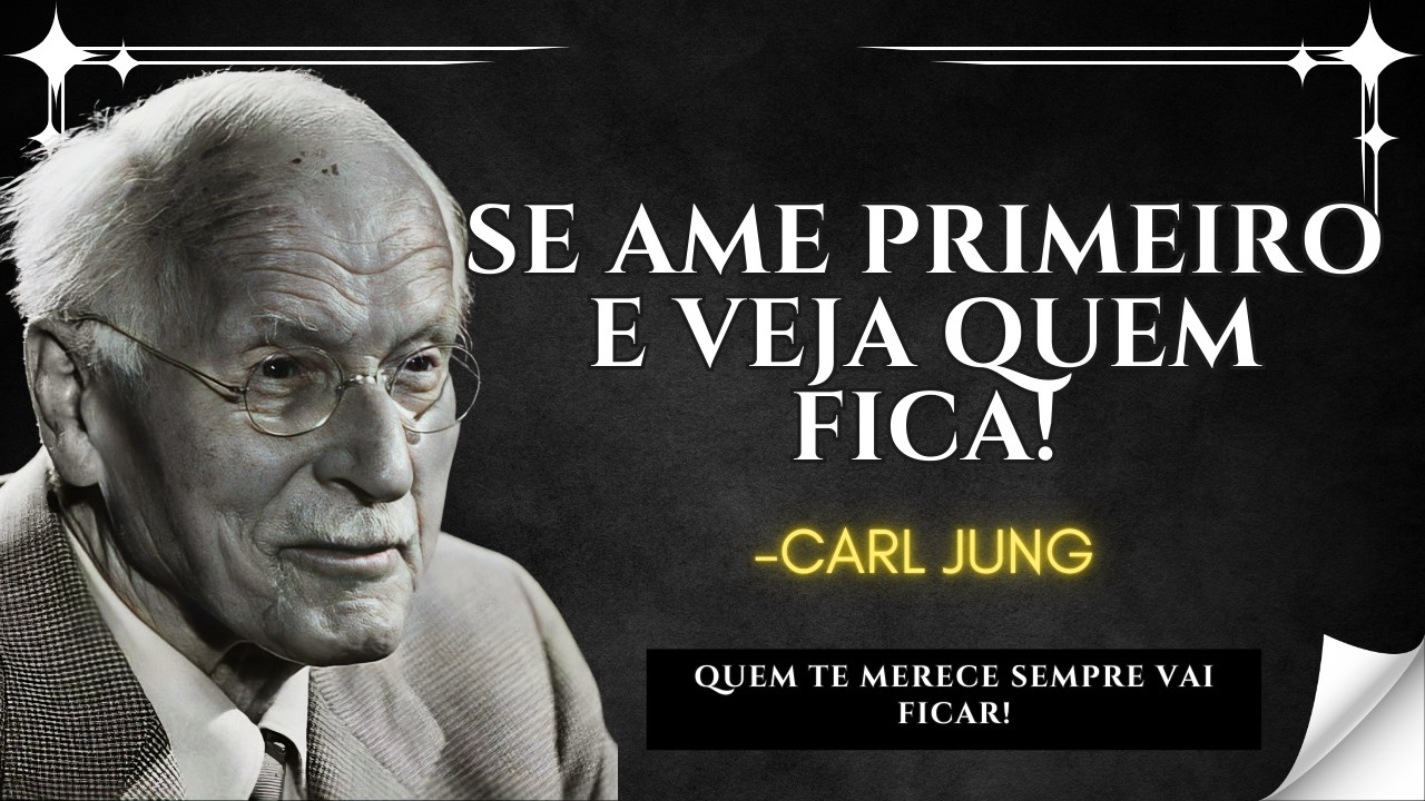 Quando Você Se AMA o SUFICIENTE, ATRAI Quem CORRESPONDE a Esse VALOR – CARL JUNG