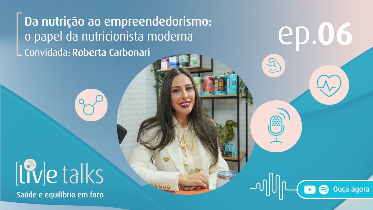 DA NUTRIÇÃO AO EMPREENDEDORISMO COM ROBERTA CARBONARI MUZY – [LIV]E TALKS PODCAST #06