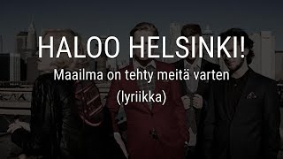 Haloo Helsinki! Maailma on tehty meitä varten Lyriikka