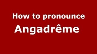 How to pronounce Angadrême 