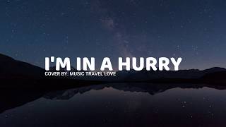 I&#39;m In A Hurry (lyrics) - Music Travel Love