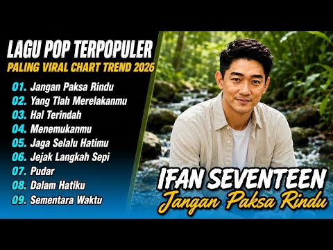 Ifan Seventeen - JANGAN PAKSA RINDU - HAL TERINDAH - YANG TLAH MERELAKANMU| LAGU POP TERPOPULER 2026