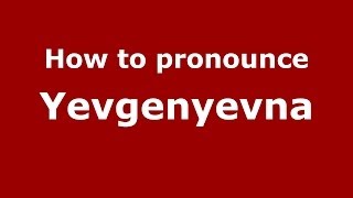 How to pronounce Yevgenyevna