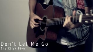 Don&#39;t Let Me Go - The Click Five (Cover)