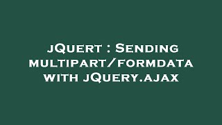 Download the video "jQuert : Sending multipart/formdata with jQuery.ajax"