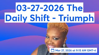 03-27-2026 The Daily Shift - Triumph