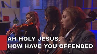 Ah Holy Jesus, How Have You Offended // FERNANDO ORTEGA FT. QUINTESSENCE ENSEMBLE
