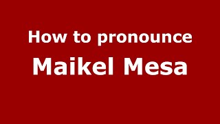 How to pronounce Maikel Mesa