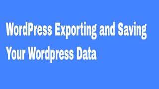 WordPress Exporting and Saving Your Wordpress Data