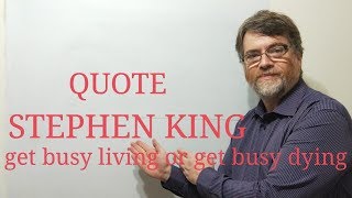 English Tutor Nick P Quotes (207) Stephen King - Get Busy Living or Get Busy Dying
