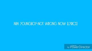 NBA YoungBoy-Not Wrong Now (Lyrics)