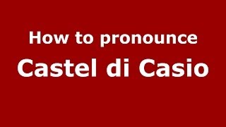How to pronounce Castel Di Casio