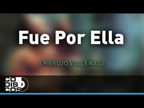 Fue Por Ella, Embrujo Vallenato - Audio
