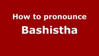 How to pronounce Bashistha