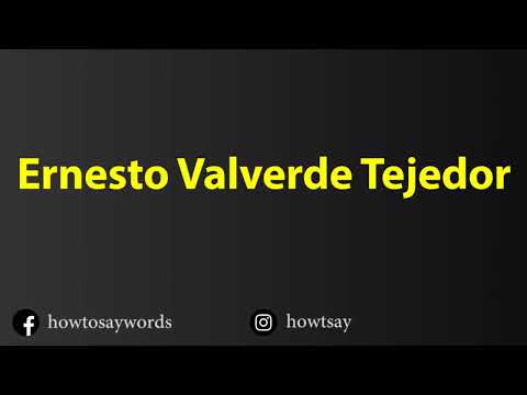 How To Pronounce Ernesto Valverde Tejedor