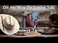 Conway Twitty - On My Way To Losing You