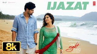 IJAZAT 8K Video Song | One Night Stand | Nyra Banerjee, Tanuj Virwani | Arijit Singh, Meet Bros
