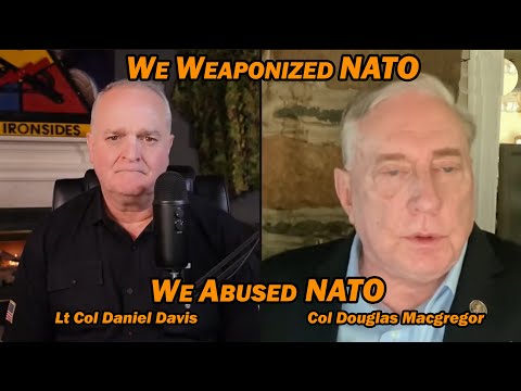 Col Douglas Macgregor: We Weaponized NATO, We Abused NATO