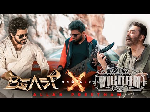BEAST x VIKRAM - BGM MiX - Allan Preetham | Thalapathy Vijay | Kamal Haasan | Anirudh Ravichander