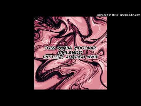 TOSS, 9umba, Mdoovar - uMlando(Untitled K Afrobeat Remix)