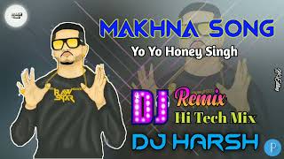 Yo Yo Honey Singh - MAKHNA SONG  Dj Remix Song  Ha