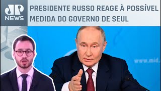 Putin diz que Coreia do Sul enviar armas para Ucrânia seria ‘grande erro’; Neitzke analisa