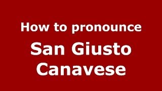 How to pronounce San Giusto Canavese