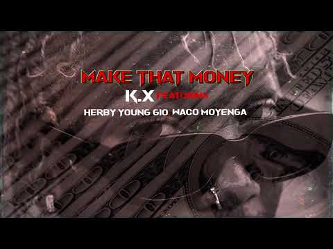 K.x Ft. Waco Moyenga, Herby Young Gio - Make That Money