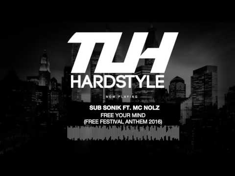 Sub Sonik Ft. MC Nolz - Free Your Mind (Free Festival Anthem 2016) (Original Mix) [HQ + HD]
