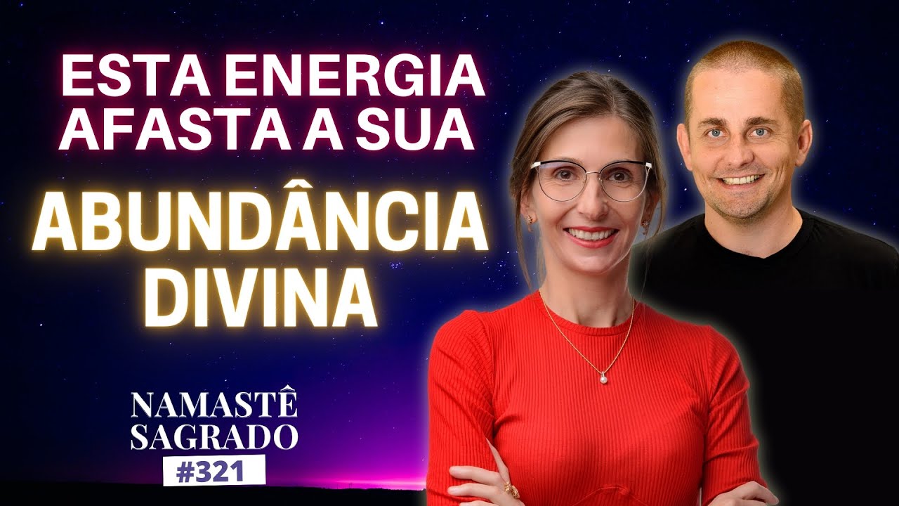 Esta Energia afasta a Sua Abundância Divina [Namastê Sagrado #321]