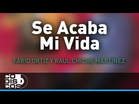 Se Acaba Mi Vida, Farid Ortiz y Raul Chiche Martínez - Audio