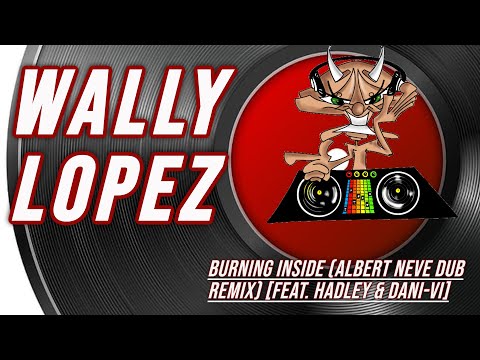 Wally Lopez | Burning Inside (Albert Neve Dub Remix) [feat. Hadley & Dani-Vi]