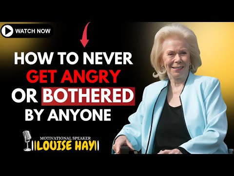 LOUISE HAY: How to Never Get Angry or Bothered by Anyone