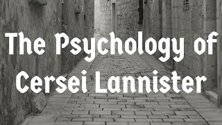 The Psychology of Cersei Lannister (Game of Thrones) (2017 Rerun)