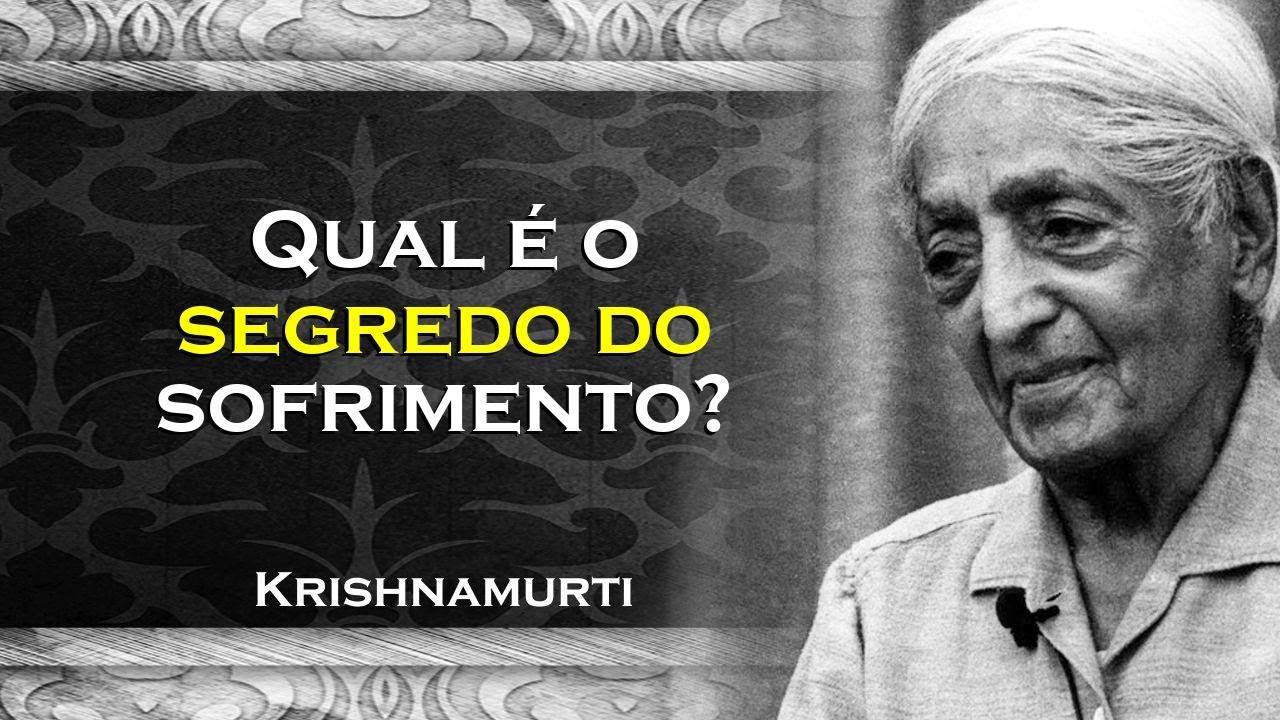 QUAL O SEGREDO DO SOFRIMENTO , KRISHNAMURTI DUBLADO