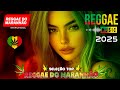 MÚSICA REGGAE 2025 ♫ REGGAE REMIX 2025 ♫ MEHLOR DO REGGAE INTERNACIONAL ♫ REGGAE DO MARANHÃO 2025