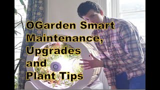 OGarden Smart Maintenance, Upgrades and Plant Tips